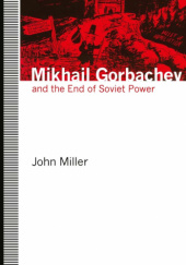 Okładka książki Mikhail Gorbachev and the End of Soviet Power John Miller