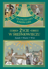 Okładka książki Życie w średniowieczu Frances Gies, Joseph Gies