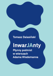 Okładka książki InwaJAnty. Płynny podmiot w wierszach Adama Wiedemanna Tomasz Dalasiński
