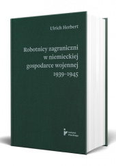 Okładka książki Robotnicy zagraniczni w niemieckiej gospodarce wojennej 1939–1945 Ulrich Herbert