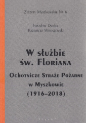 Okładka książki W służbie św. Floriana. Ochotnicze Straże Pożarne w Myszkowie (1916-2018) Jarosław Durka, Kazimierz Miroszewski
