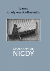 Okładka książki Spotkamy się nigdy Joanna Gładykowska-Rosińska