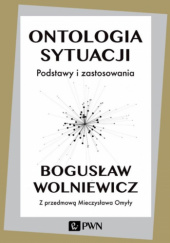 Okładka książki Ontologia sytuacji. Podstawy i zastosowania Bogusław Wolniewicz