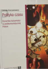 Okładka książki Polityka czasu. Dynamika tożsamości w postkomunistycznej Polsce Leszek Koczanowicz