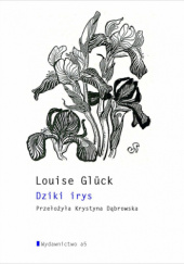 Okładka książki Dziki Irys Louise Glück