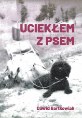 Okładka książki Uciekłem z psem Dawid Bartkowiak