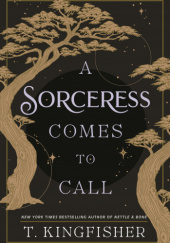 Okładka książki A Sorceress Comes to Call T. Kingfisher