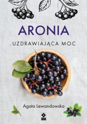 Okładka książki Aronia. Uzdrawiająca moc Agata Lewandowska