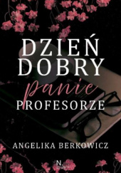 Okładka książki Dzień dobry, Panie Profesorze Angelika Berkowicz