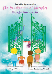 Okładka książki The Sanatorium of Miracles. Sanatorium Cudów. Izabella Agaczewska