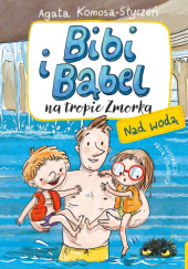 Okładka książki Bibi i Bąbel na tropie Zmorka. Nad wodą Kasia Kołodziej,&nbsp;Agata Komosa-Styczeń