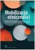 Okładka książki Mobilizacja etniczności. Mniejszościowe społeczności narodowe i etniczne w spisie powszechnym ludności i mieszkań w Polsce w 2021 roku Marta Chmielewska,&nbsp;Katarzyna Czarnecka,&nbsp;Tomasz Detlaf,&nbsp;Kamilla Dolińska,&nbsp;Andrzej Jekaterynczuk,&nbsp;Grzegorz Kuprianowicz,&nbsp;Sławomir Łodziński,&nbsp;Julita Makaro,&nbsp;Ewa Michna,&nbsp;Janusz Mieczkowski,&nbsp;Natalia Niedźwiecka-Iwańczak,&nbsp;Ewa Nowicka,&nbsp;Justyna Okrucińska,&nbsp;Wojciech Połeć,&nbsp;Paweł Popieliński,&nbsp;Wojciech Tkaczuk,&nbsp;Katarzyna Warmińska,&nbsp;Tomasz Wicherkiewicz