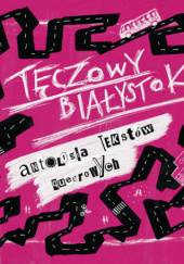 Okładka książki Tęczowy Białystok: antologia tekstów queerowych Sylwia Rząca, Katarzyna Sawicka-Mierzyńska