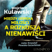 Okładka książki Między udręką miłości a rozkoszą nienawiści Wojciech Kulawski