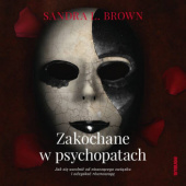 Okładka książki Zakochane w psychopatach. Jak się uwolnić od niszczącego związku i odzyskać równowagę Sandra L. Brown