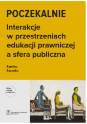 Okładka książki Poczekalnie. Interakcje w przestrzeniach edukacji prawniczej a sfera publiczna Karolina Kocemba