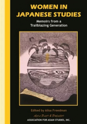 Okładka książki Women in Japanese Studies. Memoirs from a Trailblazing Generation Alisa Freedman