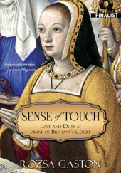 Okładka książki Sense of Touch: Love and Duty at Anne of Brittanys Court Rozsa Gaston