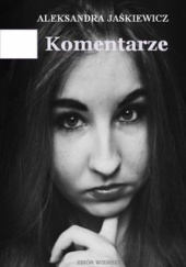 Okładka książki Komentarze - zbiór wierszy ALEKSANDRA JAŚKIEWICZ