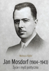 Okładka książki Jan Mosdorf (1904-1943). Życie i myśl polityczna Mateusz Kofin