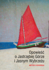 Okładka książki Opowieść o Jastrzębiej Górze i Jasnym Wybrzeżu. Artyści i ich dzieła Karol Klukowski