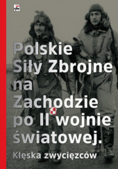 Polskie Siły Zbrojne na Zachodzie po II wojnie światowej Klęska zwycięzców
