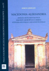 Macedonia - Aleksandria. Analiza monumentalnych założeń grobowych z okresu późnoklasycznego i hellenistycznego