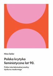 Okładka książki Polska krytyka feministyczna lat 90. Próba intertekstualnej analizy dyskursu naukowego Nina Seiler