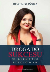 Okładka książki Droga do sukcesu w biznesie sieciowym Beata Glińska