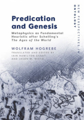 Okładka książki Predication and Genesis: Metaphysics as Fundamental Heuristic after Schelling's 'The Ages of the World' Wolfram Hogrebe