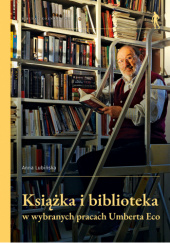 Okładka książki Książka i biblioteka w wybranych pracach Umberta Eco Anna Lubińska
