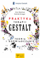 Praktyka Terapii Gestalt. Teoria i doświadczanie.