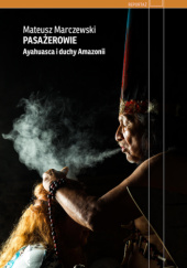 Okładka książki Pasażerowie. Ayahuasca i duchy Amazonii Mateusz Marczewski