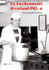 Okładka książki Za kuchennymi drzwiami PRL-u Krzysztof Urban