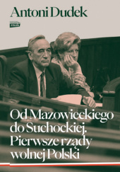 Okładka książki Od Mazowieckiego do Suchockiej. Pierwsze rządy wolnej Polski Antoni Dudek