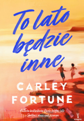 Okładka książki To lato będzie inne Carley Fortune