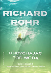 Okładka książki Oddychając pod wodą. Duchowość i Program Dwunastu Kroków Richard Rohr OFM