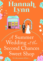 Okładka książki A Summer Wedding at the Second Chances Sweet Shop Hannah Lynn