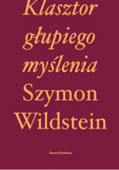 Okładka książki Klasztor głupiego myślenia Szymon Wildstein