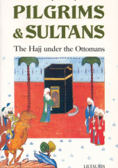Okładka książki Pilgrims and Sultans: The Hajj Under the Ottomans Suraiya Faroqhi
