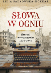 Okładka książki Słowa w ogniu. Literaci w Warszawie 1939-1945 Lidia Sadkowska-Mokkas