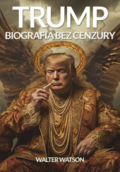 Okładka książki Donald Trump. Biografia bez cenzury Walter Watson