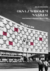 Okładka książki Okna z widokiem na świat. Hotel Merkury w Poznaniu i luksus w PRL Maja Krasicka