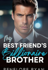 Okładka książki My Best Friend's Billionaire Brother: A Spicy Grumpy Sunshine Romance (Boston Billionaires) Penelope Ryan