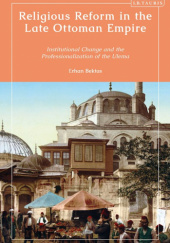 Okładka książki Religious Reform in the Late Ottoman Empire: Institutional Change and the Professionalisation of the Ulema Erhan Bektaş