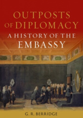 Okładka książki Outposts of Diplomacy: A History of the Embassy G. R. Berridge