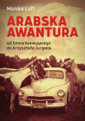 Arabska awantura. Od Emira Rzewuskiego do Krzysztofa Jurgiela