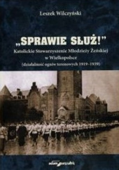 Okładka książki „Sprawie służ!” Katolickie Stowarzyszenie Młodzieży Żeńskiej w Wielkopolsce (działalność ogniw terenowych 1919–1939) Leszek Wilczyński
