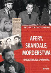 Okładka książki Afery, skandale, morderstwa. Najgłośniejsze sprawy PRL Krzysztof Drozdowski