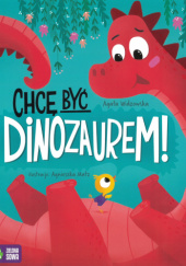 Okładka książki Chcę być dinozaurem! Agata Widzowska